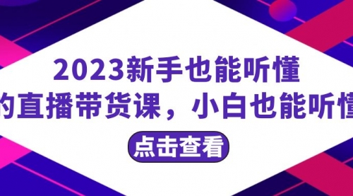 【副业项目8290期】2023新手也能听懂的直播带货课，小白也能听懂，20节完整-易学副业
