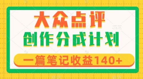 【副业项目8295期】大众点评创作分成，一篇笔记收益140+，新风口第一波，作品制作简单-易学副业