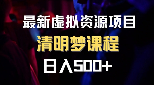 【副业项目8298期】最新虚拟资源项目 清醒梦课程 日入600+【内附1.7G资源】-易学副业