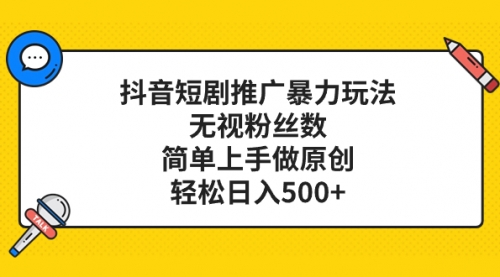 【副业项目8309期】抖音短剧推广暴力玩法，无视粉丝数，简单上手做原创，轻松日入500+-易学副业