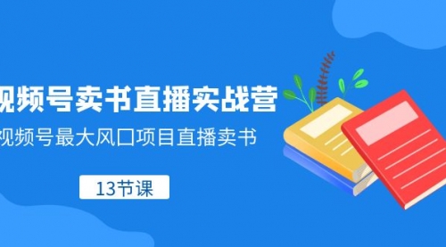 【副业项目8316期】视频号-卖书直播实战营，视频号最大风囗项目直播卖书-易学副业
