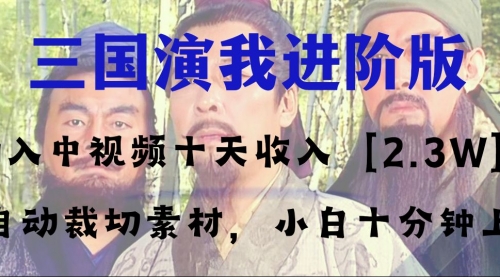 【副业项目8335期】中视频十天收益2w＋，多平台爆火项目——三国演我高阶版，小白十分钟上手-易学副业