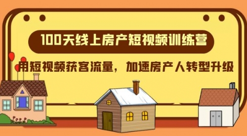 【副业项目8337期】100天-线上房产短视频训练营，用短视频获客流量，加速房产人转型升级-易学副业