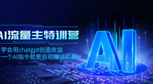 【副业项目8378期】AI流量主训练营，学会用chatgpt创造收益，一个AI指令就是自动赚钱机器-易学副业