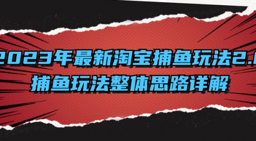 【副业项目8401期】2023年最新淘宝捕鱼玩法2.0，捕鱼玩法整体思路详解-易学副业