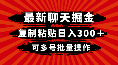 【副业项目8420期】最新聊天掘金，复制粘贴日入300＋，可多号批量操作-易学副业