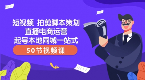 【副业项目8427期】短视频 拍剪脚本策划直播电商运营起号本地同城一站式（50节视频课）-易学副业