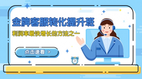 【副业项目8429期】金牌客服-转化提升班，利润率最快增长的方法之一（9节课）-易学副业