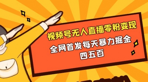 【副业项目8471期】微信视频号无人直播零粉变现，每天四五百-易学副业