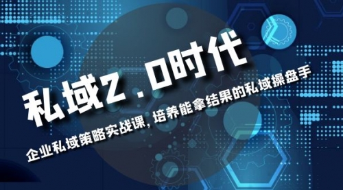 【副业项目8474期】私域-2.0时代:企业私域策略实战课,培养能拿结果的操盘手-易学副业