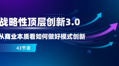 【副业项目8482期】战略性顶层创新-3.0，从商业本质看如何做好模式创新-易学副业