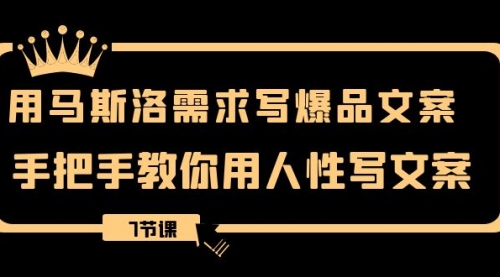 【副业项目8508期】用马斯洛·需求写爆品文案，手把手教你用人性写文-易学副业