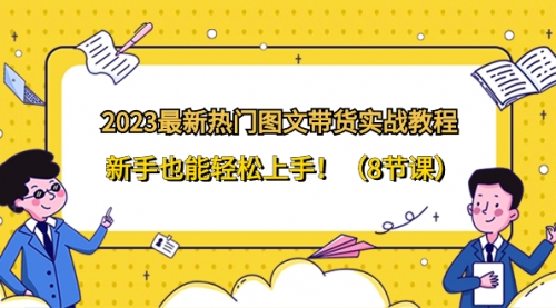 【副业项目8514期】2023最新热门-图文带货实战教程,新手也能轻松上手-易学副业