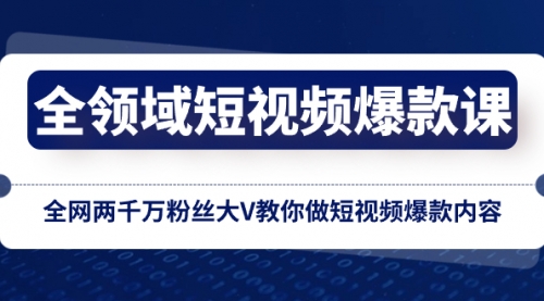 【副业项目8526期】全领域 短视频爆款课，全网两千万粉丝大V教你做短视频爆款内容-易学副业