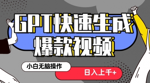 【副业项目8540期】最新抖音GPT 3分钟生成一个热门爆款视频，保姆级教程-易学副业
