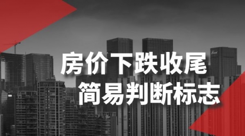 【副业项目8547期】某公众号付费文章《房价下跌收尾-简易判断标志》-易学副业