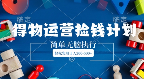 【副业项目8554期】得物运营捡钱计划，简单无脑执行，轻松实现日入200-500+-易学副业