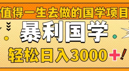 【副业项目8572期】值得一生去做的国学项目，暴力国学，轻松日入3000+-易学副业