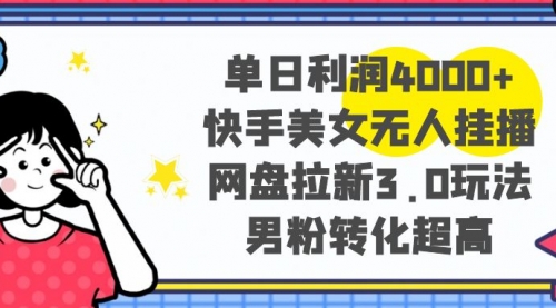 【副业项目8583期】单日利润4000+快手美女无人挂播，网盘拉新3.0玩法-易学副业