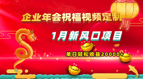 【副业项目8625期】1月新风口项目，有嘴就能做，企业年会祝福视频定制，单日轻松收益20000+-易学副业