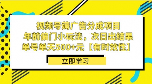 【副业项目8645期】视频号薅广告分成项目，年前偏门小玩法，次日出结果，单号单天500+元-易学副业