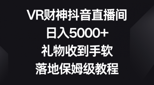 【副业8659期】VR财神抖音直播间，日入5000+，礼物收到手软-易学副业