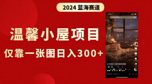 【副业8674期】抖音爆火温馨小屋项目，仅靠一张图片日入300+，附保姆级教程-易学副业