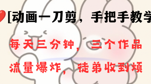 【副业项目8689期】动画一刀剪项目，一分钟一条原创，流量爆炸，一个月收徒28个，小白轻松上手-易学副业