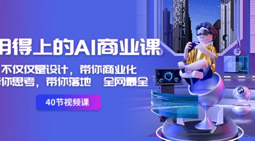 【副业8693期】用得上的-AI商业课：不仅仅是设计，带你商业化-带你思考-带你落地-全网最全-易学副业