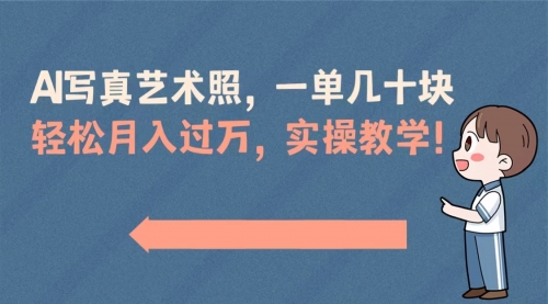 【副业8740期】AI写真艺术照，一单几十块，轻松月入过万，实操演示教学！-易学副业