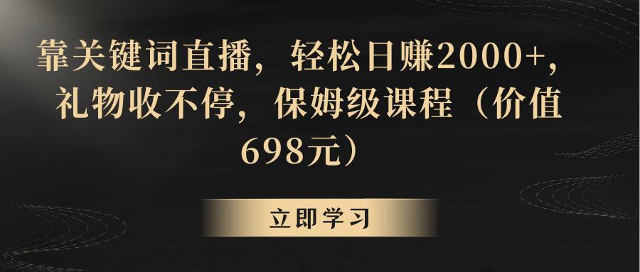 【副业8825期】靠关键词直播，轻松日赚2000+，礼物收不停-易学副业