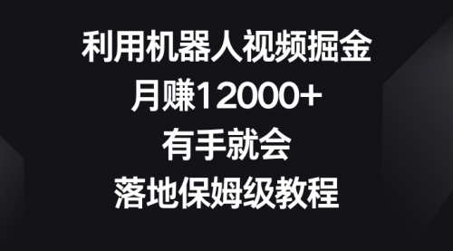 【副业8851期】利用机器人视频掘金，月赚12000+，有手就会，落地保姆级教程-易学副业