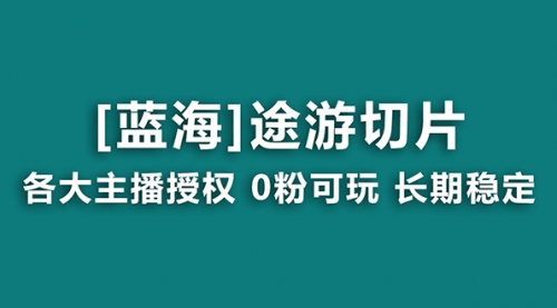 【副业8920期】抖音途游切片，龙年第一个蓝海项目，提供授权和素材，长期稳定，月入过万-易学副业