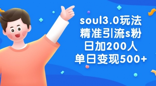【副业8929期】soul3.0玩法精准引流s粉，日加200人单日变现500+-易学副业