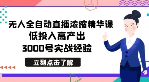 【副业8936期】最新无人全自动直播浓缩精华课，低投入高产出，3000号实战经验-易学副业