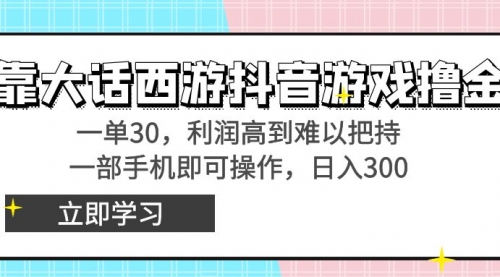 【副业8941期】靠大话西游抖音游戏撸金，一单30，利润高到难以把持-易学副业