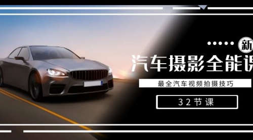 【副业8945期】轻松汽车摄影-全能课，最全汽车视频拍摄技巧（32节课）-易学副业