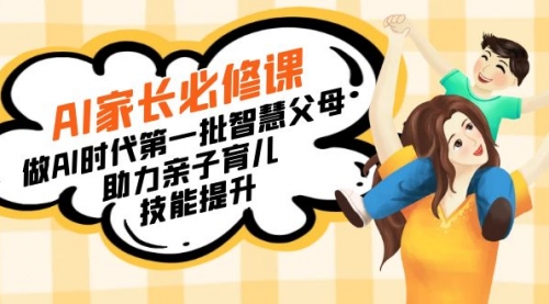 【副业8960期】AI家长必修课：做AI时代第一批智慧父母，助力亲子育儿-易学副业