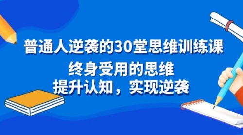 【副业8977期】普通人逆袭的30堂思维训练课，终身受用的思维-易学副业