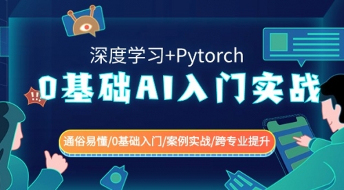 【副业8981期】0基础 AI入门实战(深度学习+Pytorch) 通俗易懂/0基础入门/案例实战/-易学副业