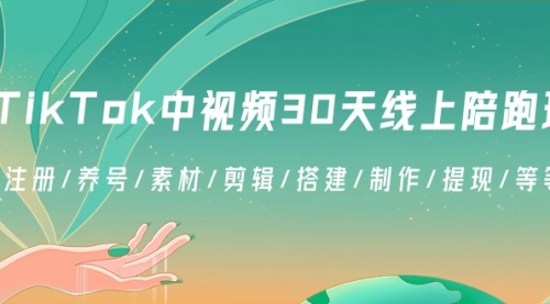 【副业8995期】TikTok中视频-30天线上陪跑班：注册/养号/素材/剪辑/搭建/制作/提现/等-易学副业