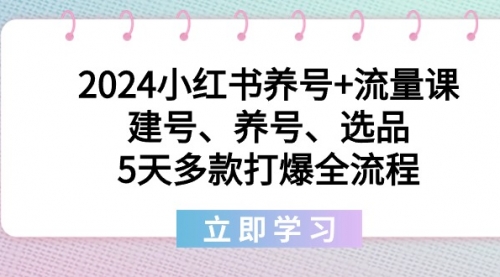 【副业8999期】2024小红书养号+流量课：建号、养号、选品，5天多款打爆全流程-易学副业