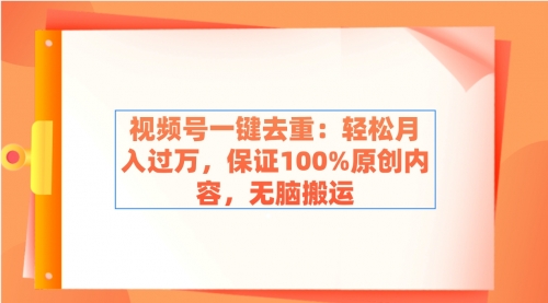 【副业9038期】视频号一键去重：轻松月入过万，保证100%原创内容，无脑搬运-易学副业