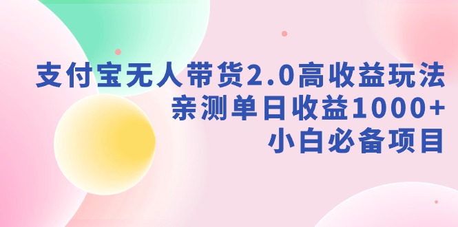 【副业9040期】支付宝无人带货2.0高收益玩法，亲测单日收益1000+，小白必备项目-易学副业