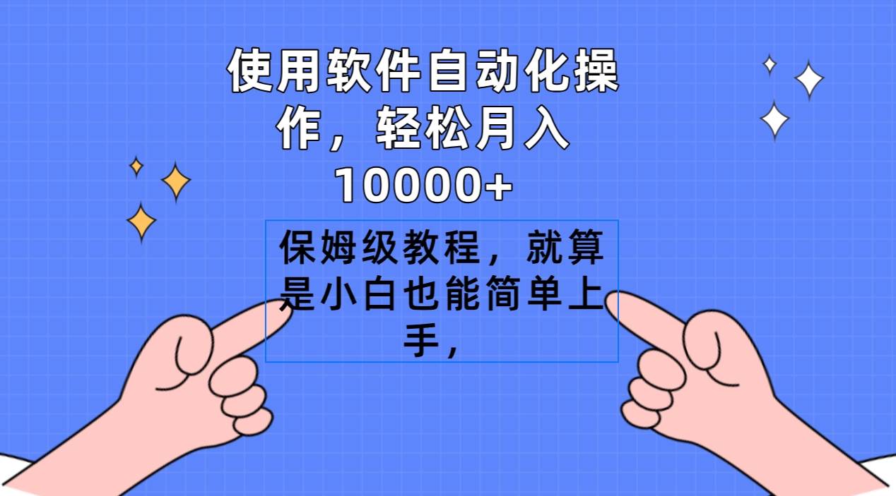 使用软件自动化操作，轻松月入10000+，保姆级教程，就算是小白也能简单上手-易学副业