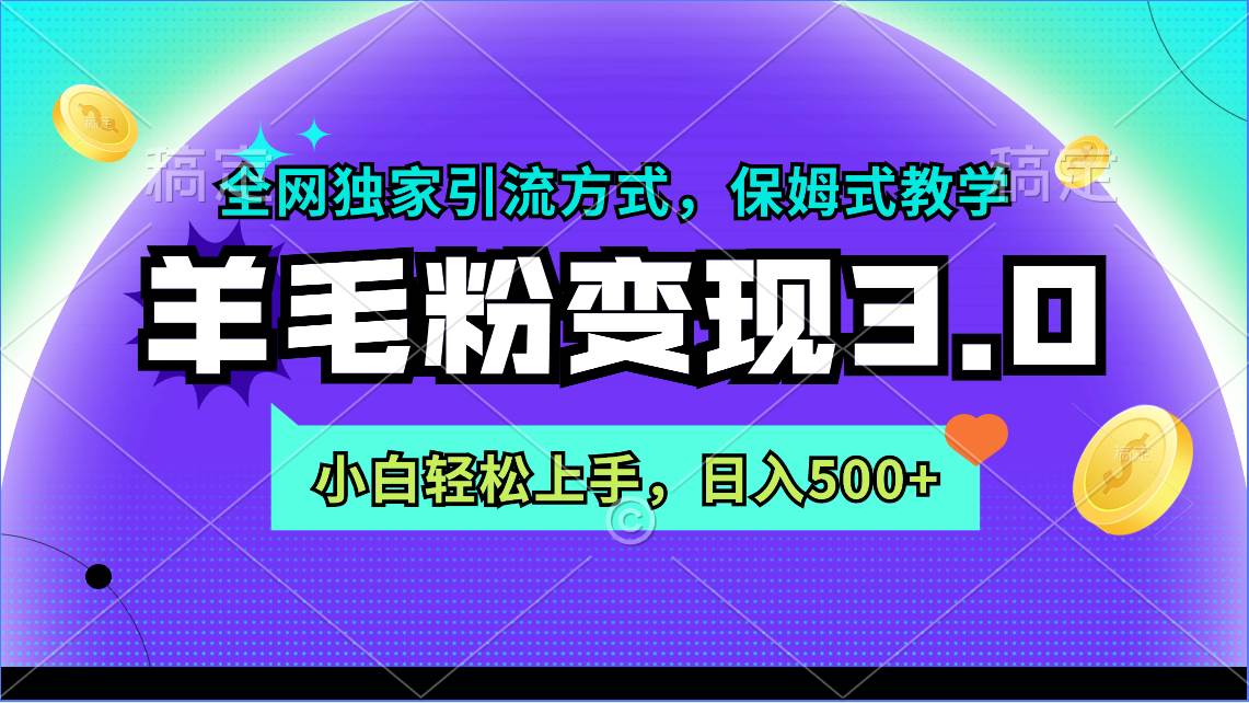 羊毛粉变现3.0 全网独家引流方式，小白轻松上手，日入500+-易学副业