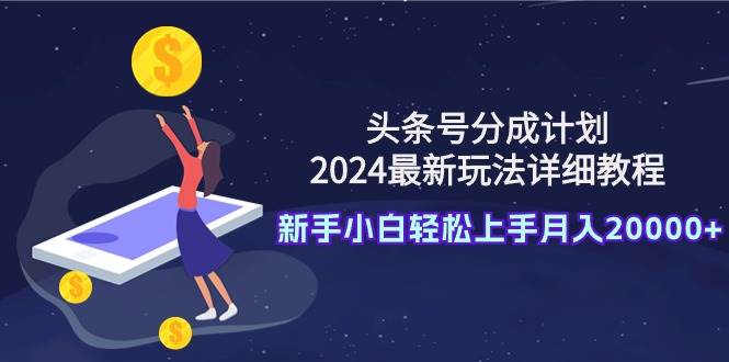 头条号分成计划:2024最新玩法详细教程,新手小白轻松上手月入20000+插图 头条号分成计划:2024最新玩法详细教程,新手小白轻松上手月入20000+插图
