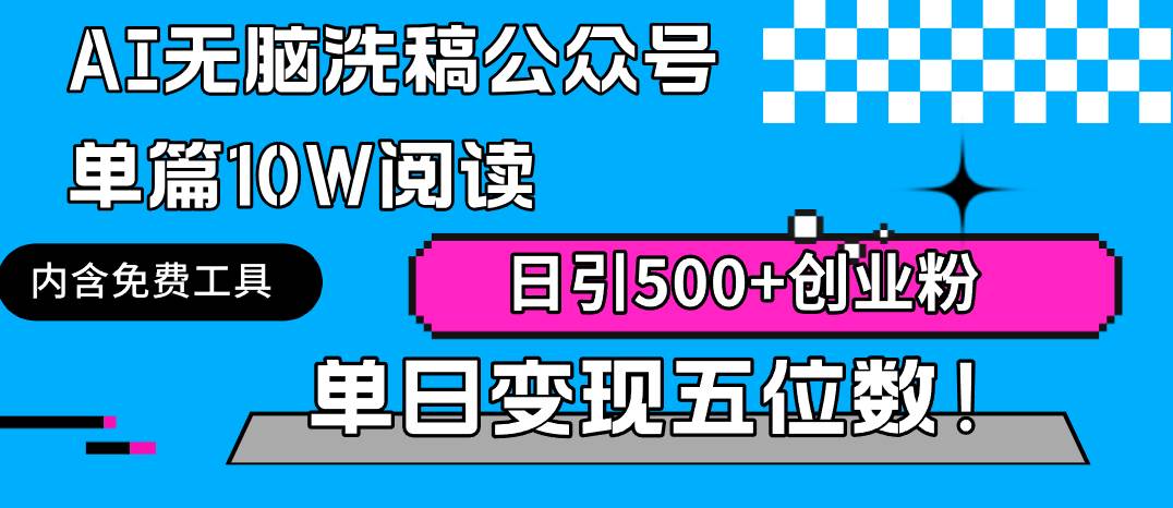AI无脑洗稿公众号单篇10W阅读，日引500+创业粉单日变现五位数！-易学副业