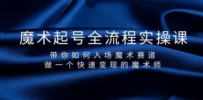 魔术起号全流程实操课，带你如何入场魔术赛道，做一个快速变现的魔术师-易学副业