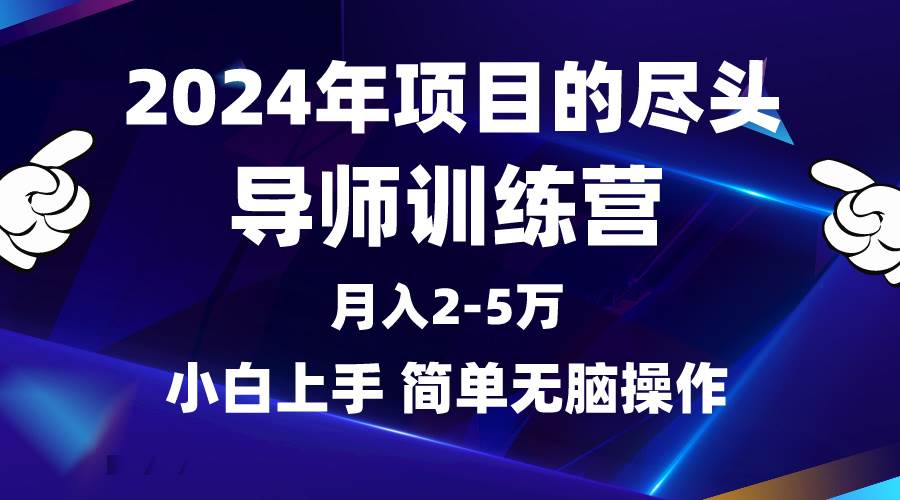 2024年做项目的尽头是导师训练营，互联网最牛逼的项目没有之一，月入3-5…-易学副业